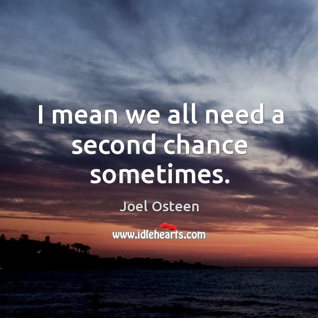 I mean we all need a second chance sometimes. Joel Osteen Picture Quote