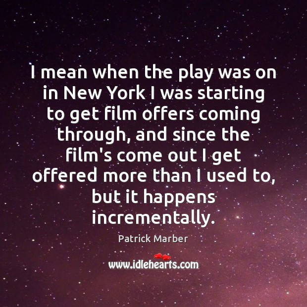 I mean when the play was on in New York I was Patrick Marber Picture Quote