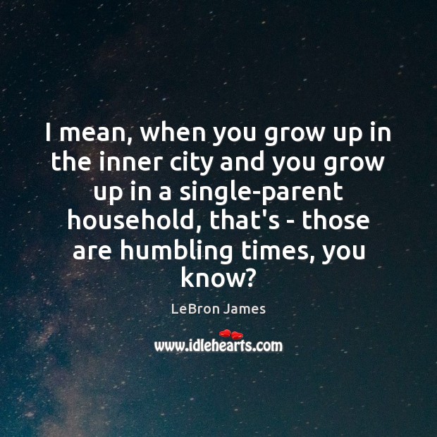 I mean, when you grow up in the inner city and you LeBron James Picture Quote
