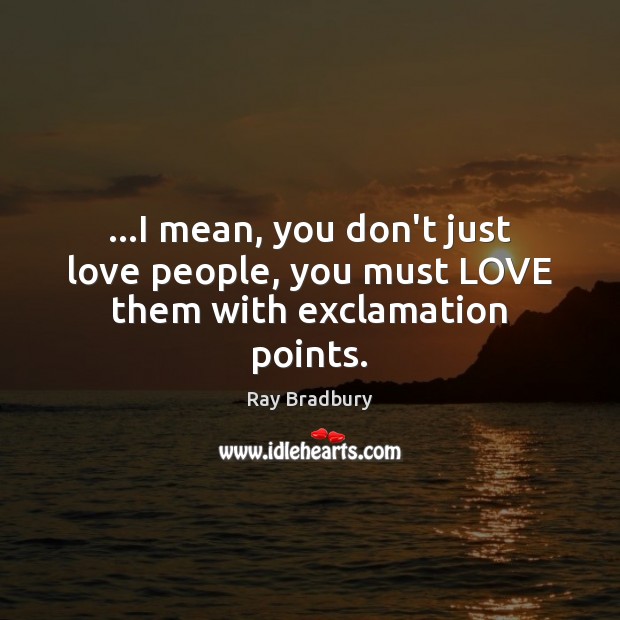…I mean, you don’t just love people, you must LOVE them with exclamation points. Image