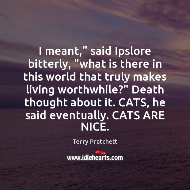I meant,” said Ipslore bitterly, “what is there in this world that Terry Pratchett Picture Quote