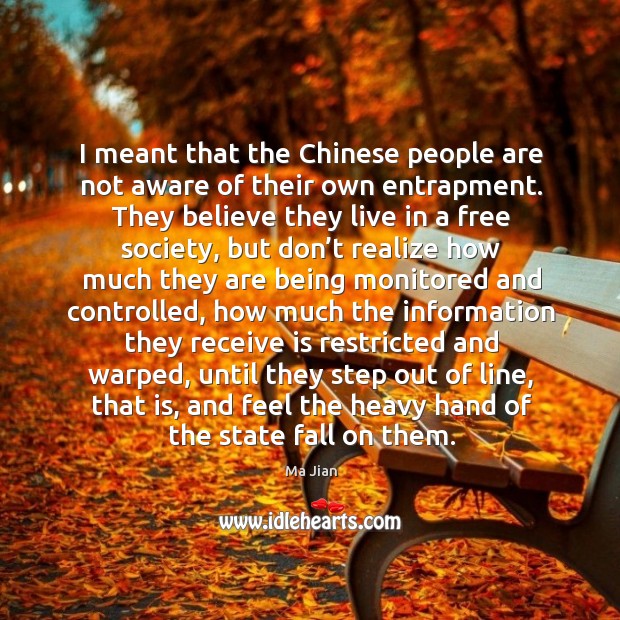 I meant that the chinese people are not aware of their own entrapment. Ma Jian Picture Quote