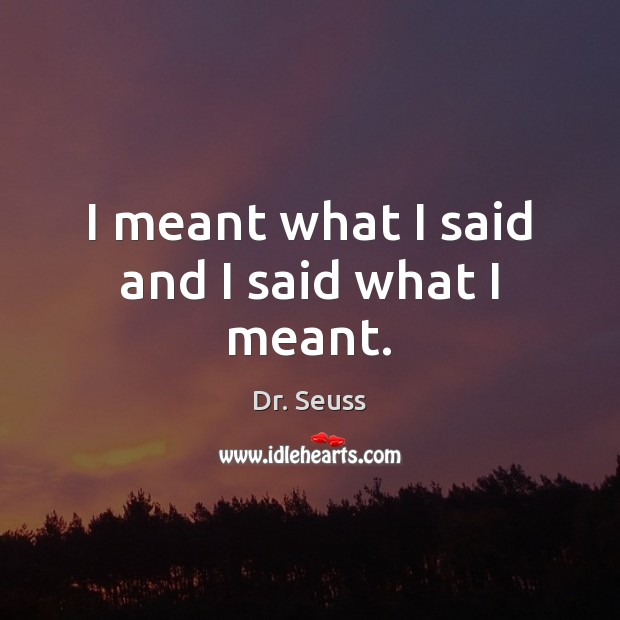 I meant what I said and I said what I meant. Dr. Seuss Picture Quote