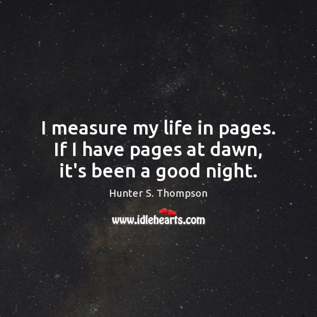 I measure my life in pages. If I have pages at dawn, it’s been a good night. Good Night Quotes Image