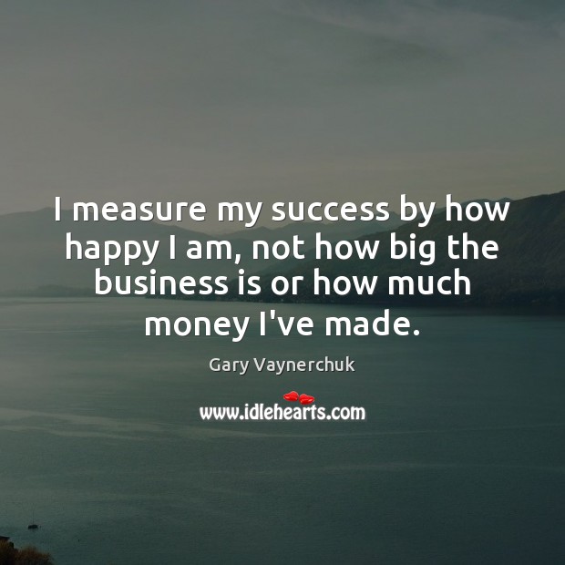 I measure my success by how happy I am, not how big Image