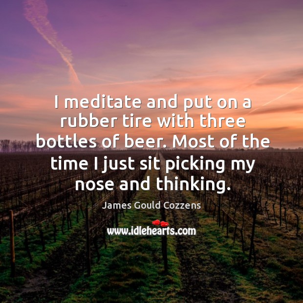 I meditate and put on a rubber tire with three bottles of James Gould Cozzens Picture Quote