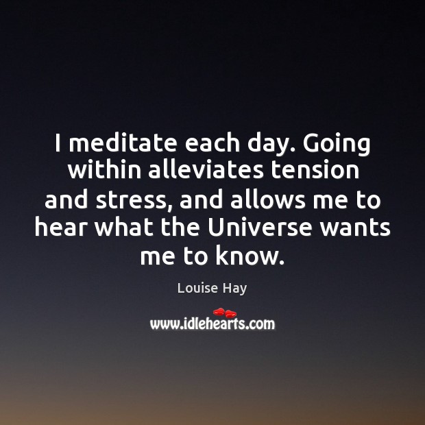I meditate each day. Going within alleviates tension and stress, and allows Louise Hay Picture Quote