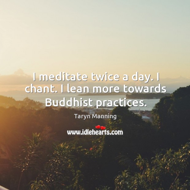 I meditate twice a day. I chant. I lean more towards Buddhist practices. Image