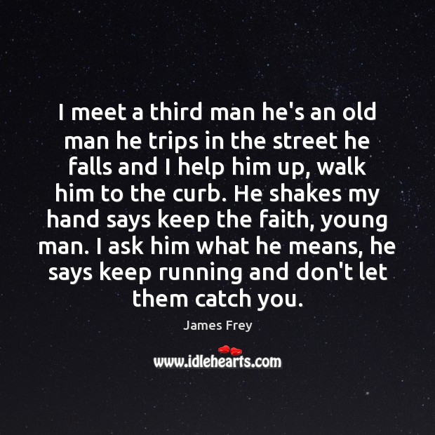I meet a third man he’s an old man he trips in James Frey Picture Quote