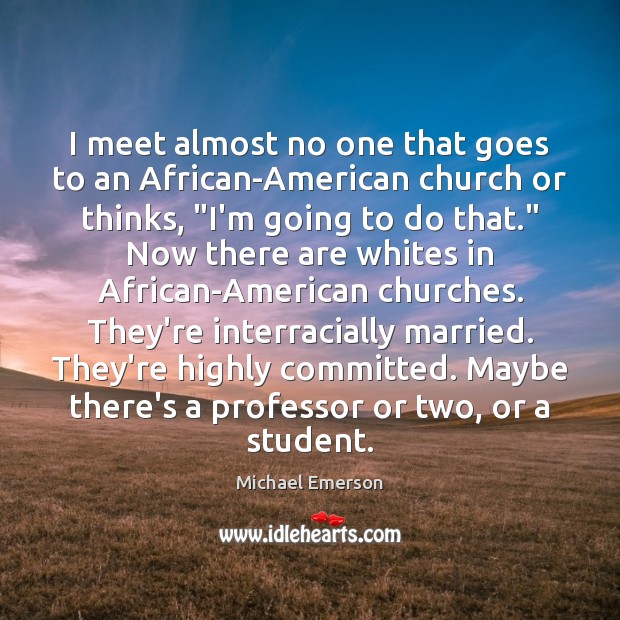 I meet almost no one that goes to an African-American church or Michael Emerson Picture Quote
