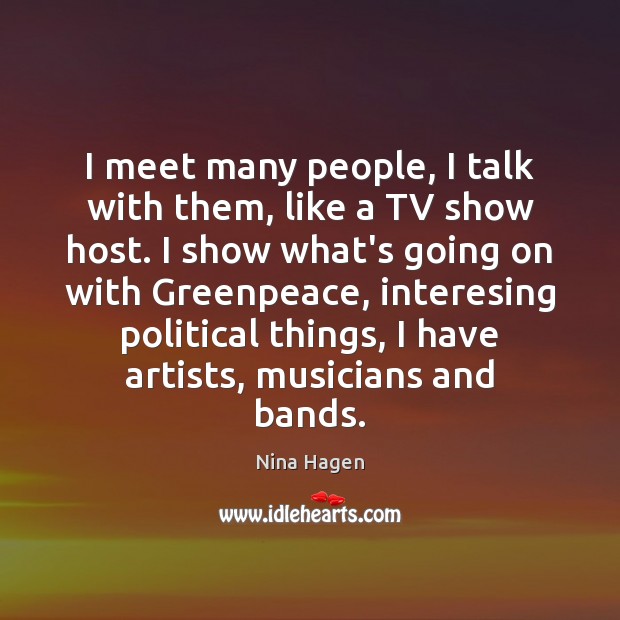 I meet many people, I talk with them, like a TV show Nina Hagen Picture Quote