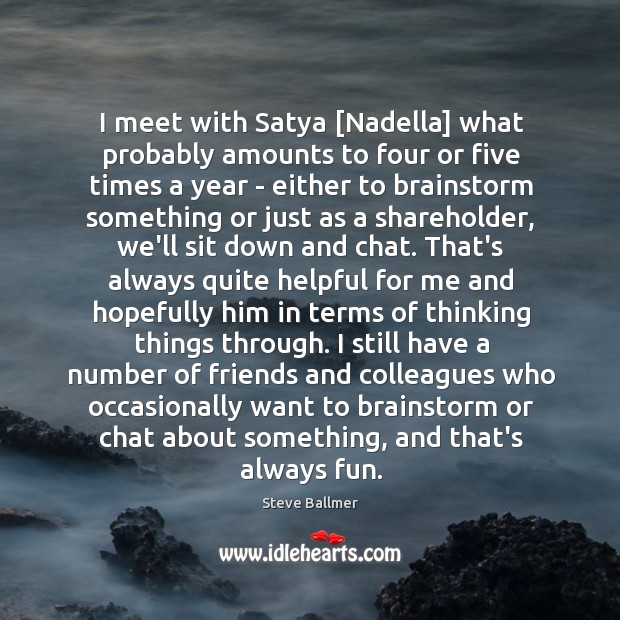 I meet with Satya [Nadella] what probably amounts to four or five Image
