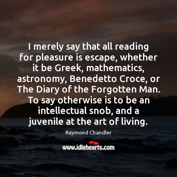 I merely say that all reading for pleasure is escape, whether it Raymond Chandler Picture Quote