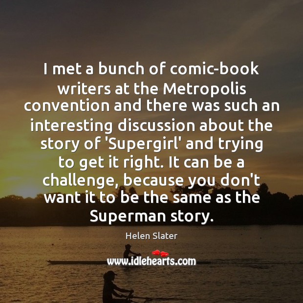 I met a bunch of comic-book writers at the Metropolis convention and Helen Slater Picture Quote