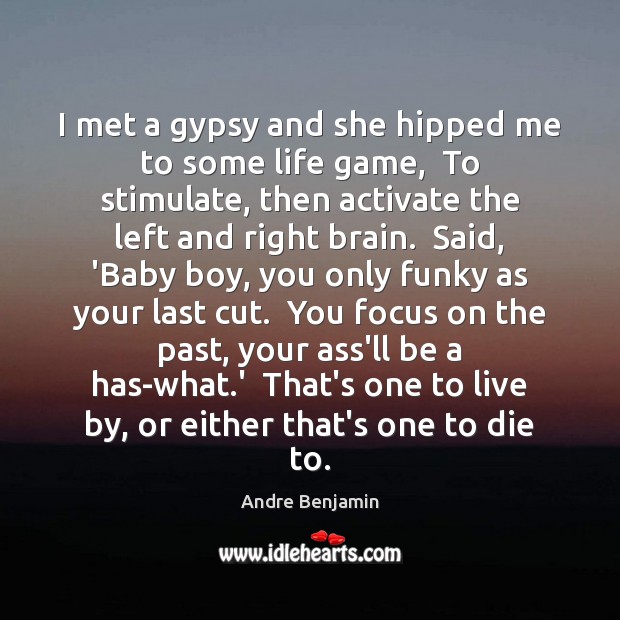 I met a gypsy and she hipped me to some life game, Andre Benjamin Picture Quote