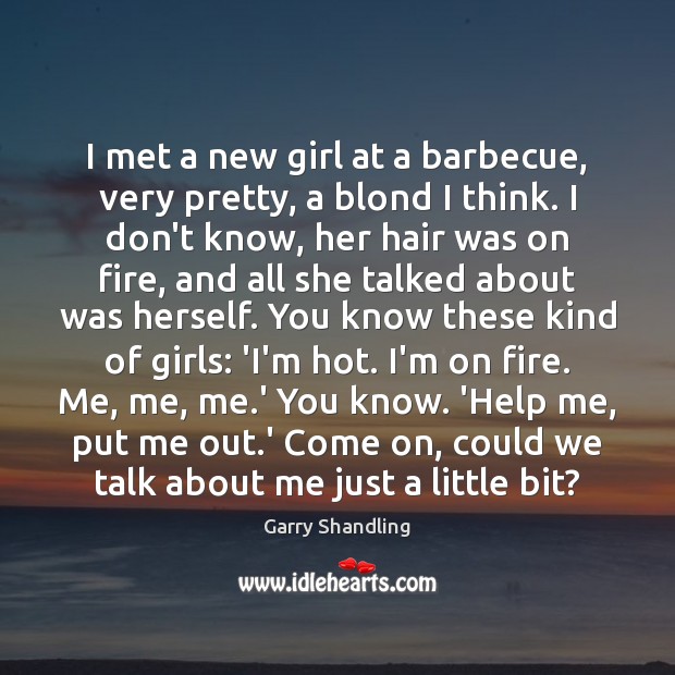 I met a new girl at a barbecue, very pretty, a blond Garry Shandling Picture Quote