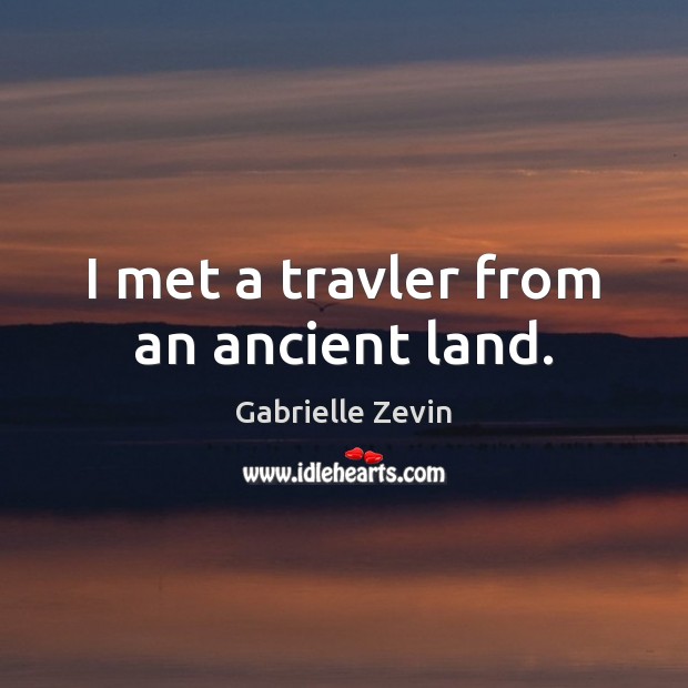 I met a travler from an ancient land. Gabrielle Zevin Picture Quote