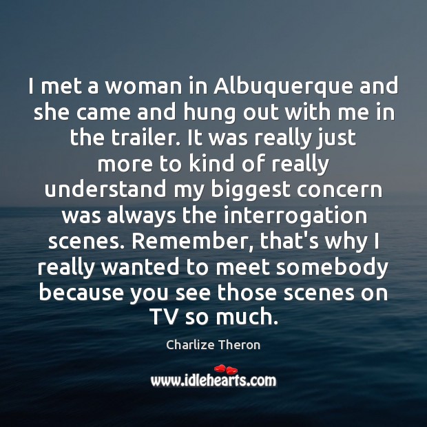 I met a woman in Albuquerque and she came and hung out Charlize Theron Picture Quote