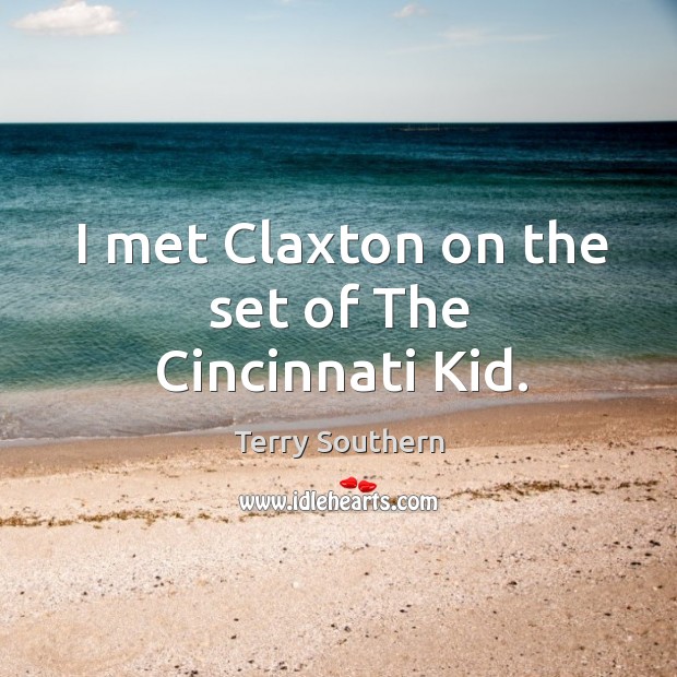 I met Claxton on the set of The Cincinnati Kid. Terry Southern Picture Quote