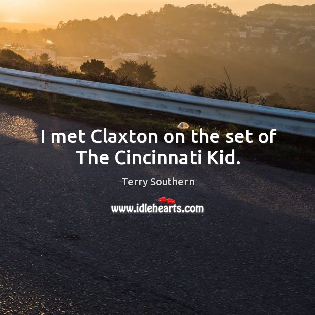 I met claxton on the set of the cincinnati kid. Terry Southern Picture Quote