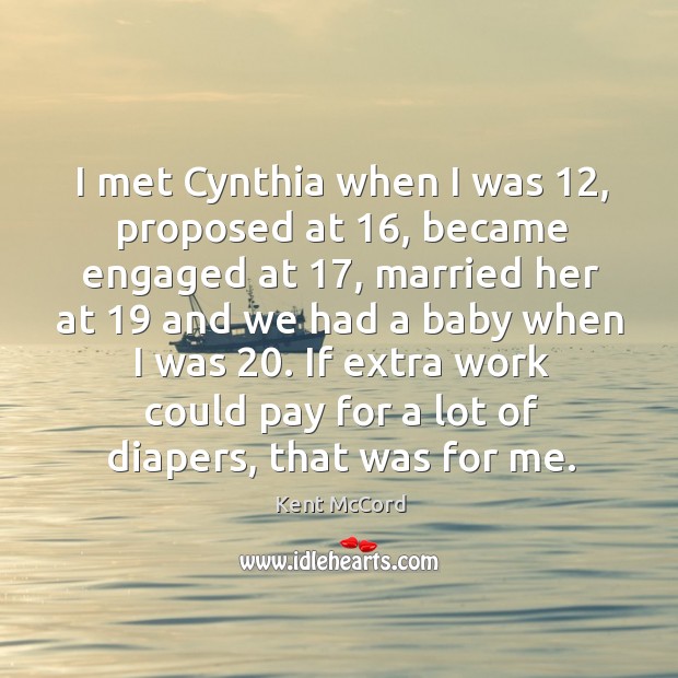 I met cynthia when I was 12, proposed at 16, became engaged at 17, married her at 19 and we had a baby when I was 20. Image