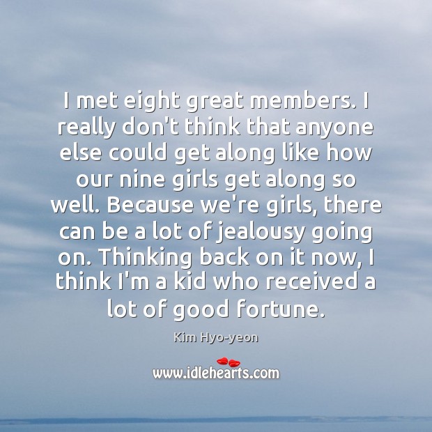 I met eight great members. I really don’t think that anyone else Kim Hyo-yeon Picture Quote