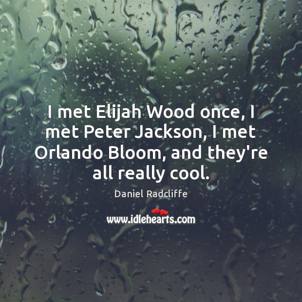 I met Elijah Wood once, I met Peter Jackson, I met Orlando Daniel Radcliffe Picture Quote
