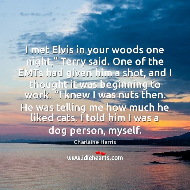 I met Elvis in your woods one night,” Terry said. One of Charlaine Harris Picture Quote