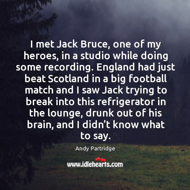 I met jack bruce, one of my heroes, in a studio while doing some recording. Andy Partridge Picture Quote