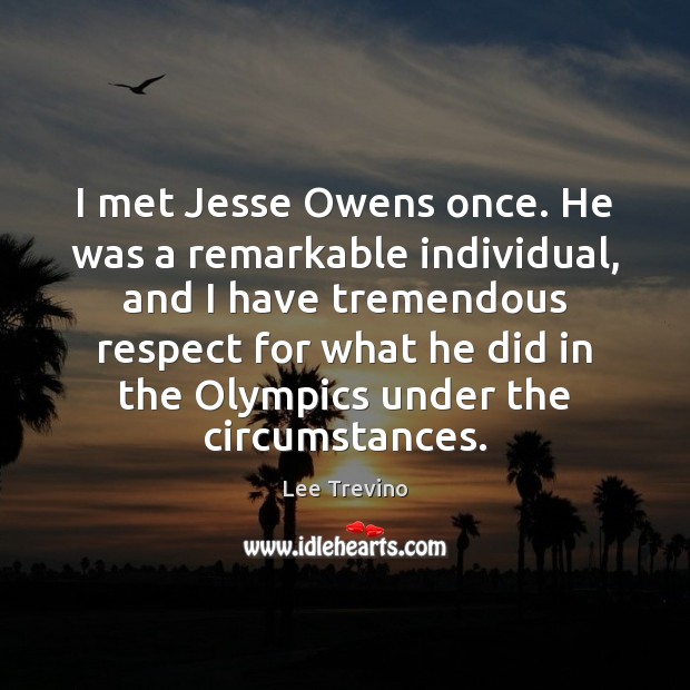 I met Jesse Owens once. He was a remarkable individual, and I Lee Trevino Picture Quote