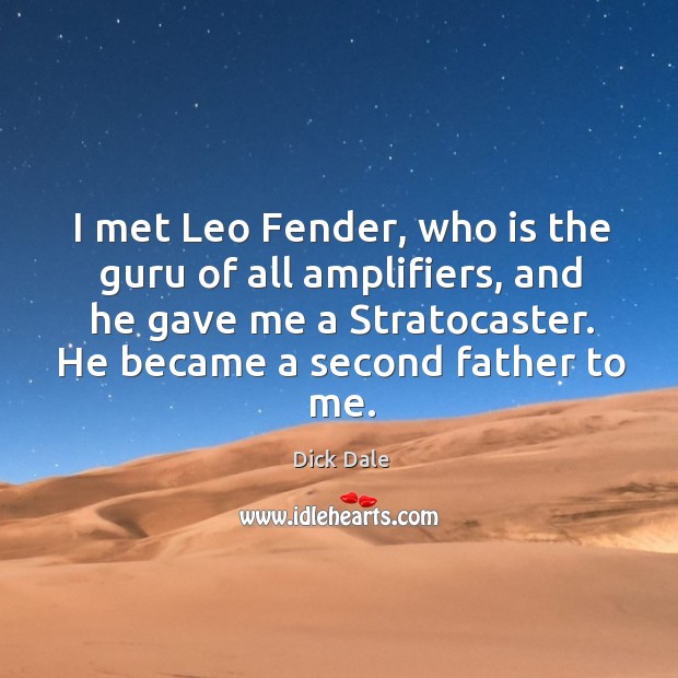 I met leo fender, who is the guru of all amplifiers, and he gave me a stratocaster. Image