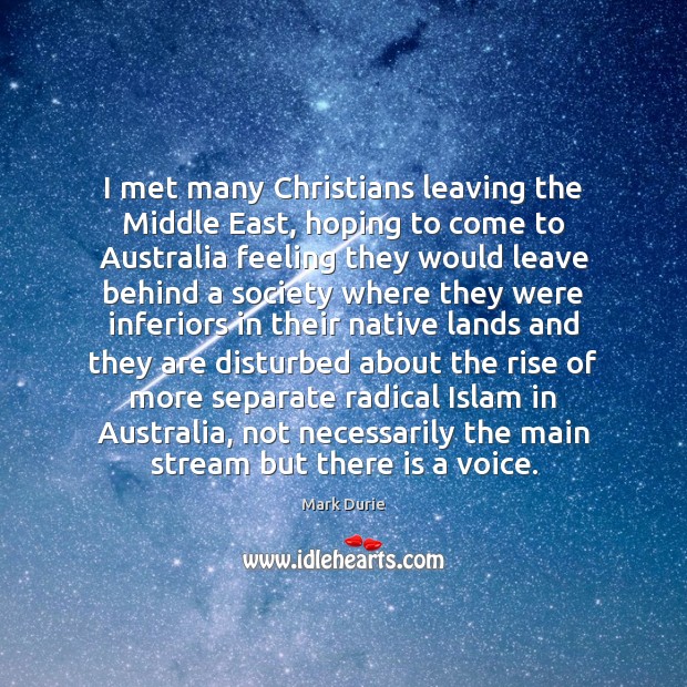 I met many Christians leaving the Middle East, hoping to come to Mark Durie Picture Quote