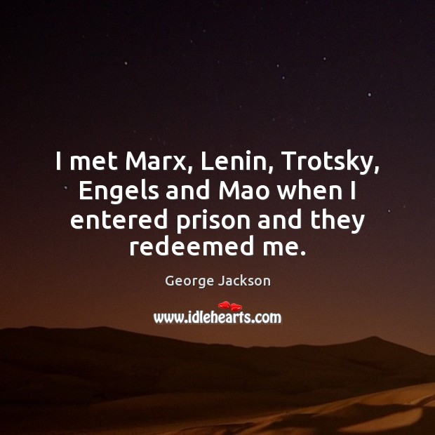 I met Marx, Lenin, Trotsky, Engels and Mao when I entered prison and they redeemed me. Image