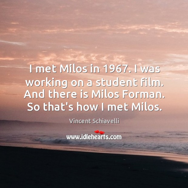 I met Milos in 1967. I was working on a student film. And Vincent Schiavelli Picture Quote