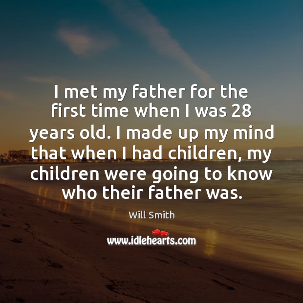 I met my father for the first time when I was 28 years Will Smith Picture Quote