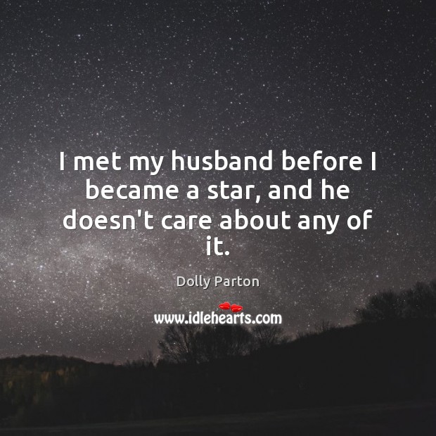 I met my husband before I became a star, and he doesn’t care about any of it. Image