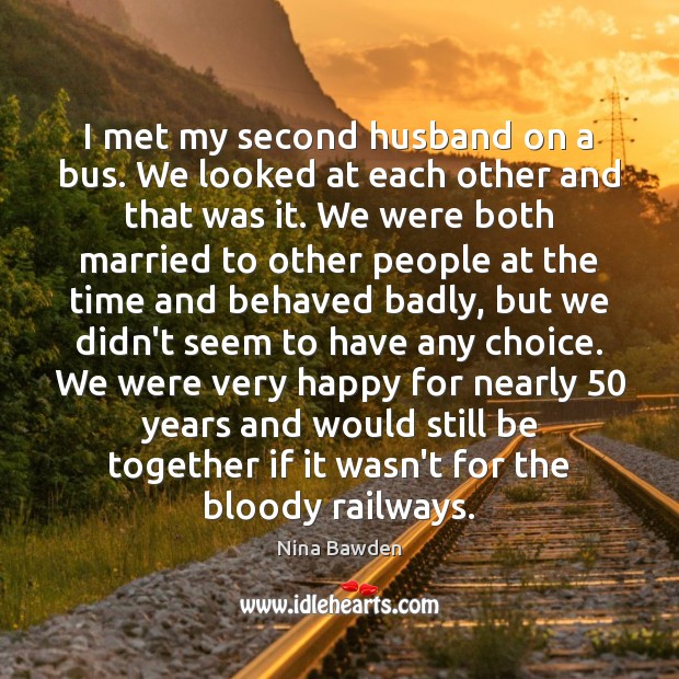 I met my second husband on a bus. We looked at each Nina Bawden Picture Quote
