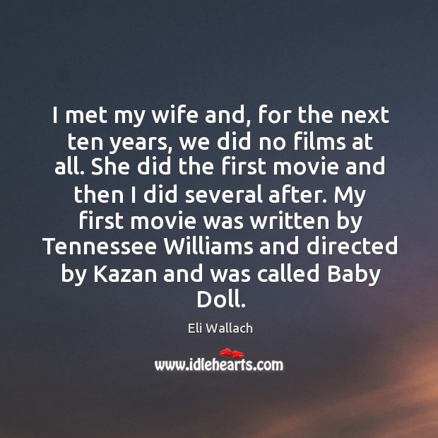 I met my wife and, for the next ten years, we did no films at all. Eli Wallach Picture Quote
