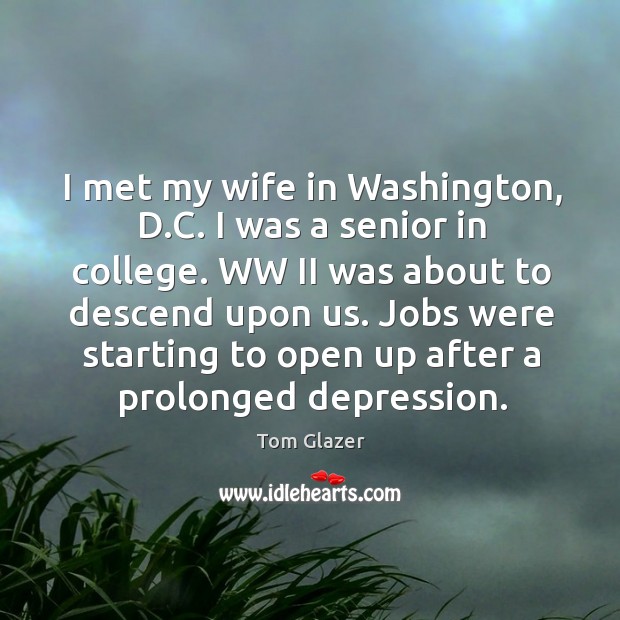 I met my wife in washington, d.c. I was a senior in college. Tom Glazer Picture Quote