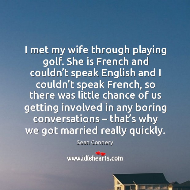 I met my wife through playing golf. She is french and couldn’t speak english and I couldn’t speak french Image