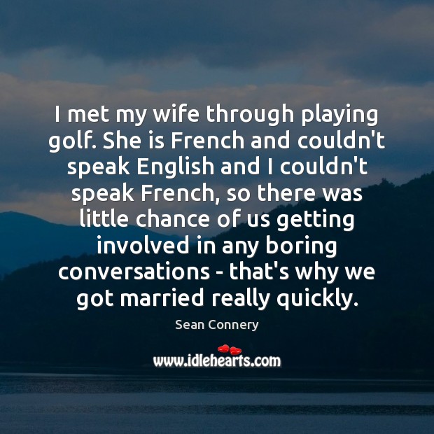 I met my wife through playing golf. She is French and couldn’t Image
