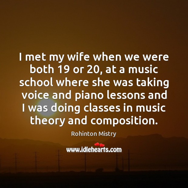 I met my wife when we were both 19 or 20, at a music Rohinton Mistry Picture Quote