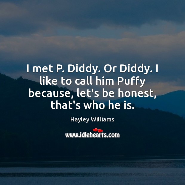 I met P. Diddy. Or Diddy. I like to call him Puffy Hayley Williams Picture Quote