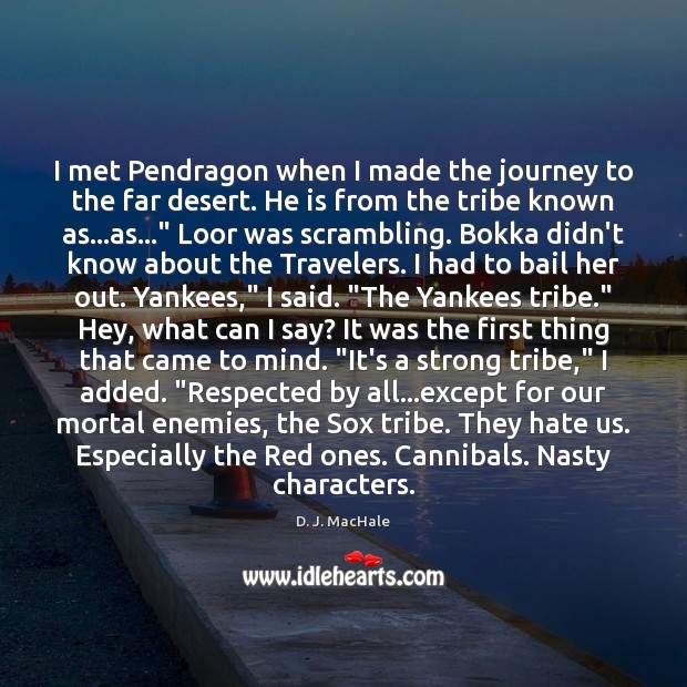 I met Pendragon when I made the journey to the far desert. D. J. MacHale Picture Quote