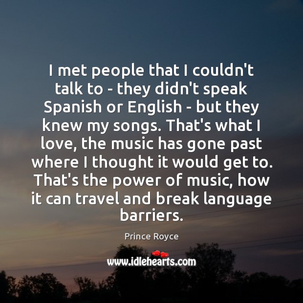 I met people that I couldn’t talk to – they didn’t speak Prince Royce Picture Quote
