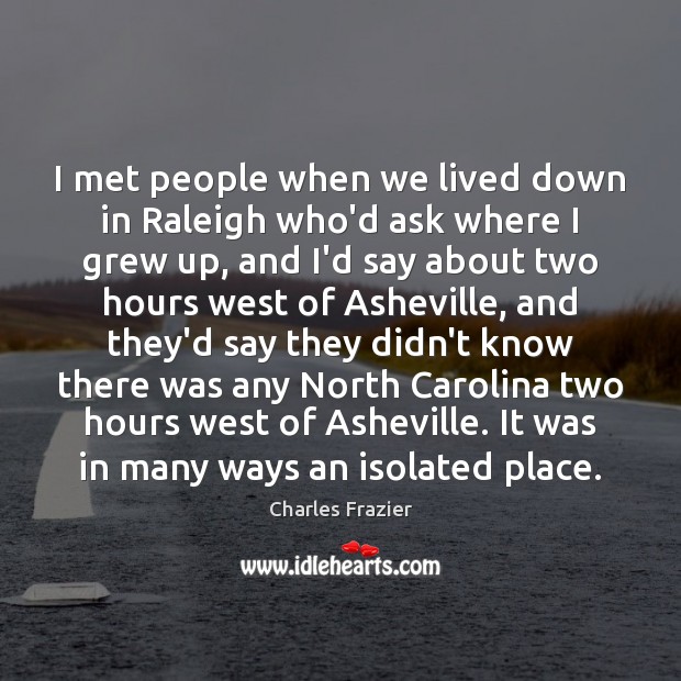 I met people when we lived down in Raleigh who’d ask where Charles Frazier Picture Quote