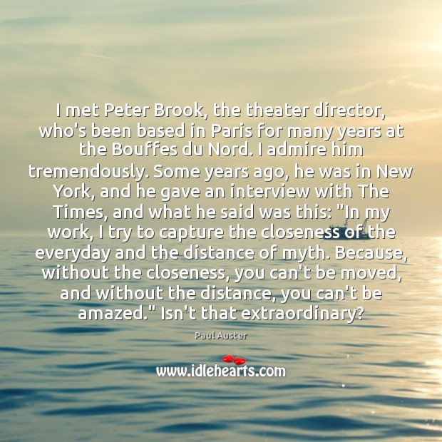 I met Peter Brook, the theater director, who’s been based in Paris Paul Auster Picture Quote