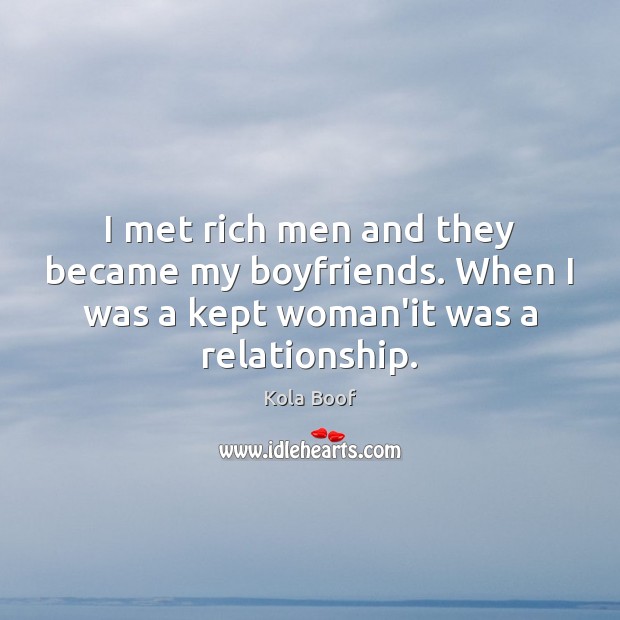 I met rich men and they became my boyfriends. When I was Kola Boof Picture Quote