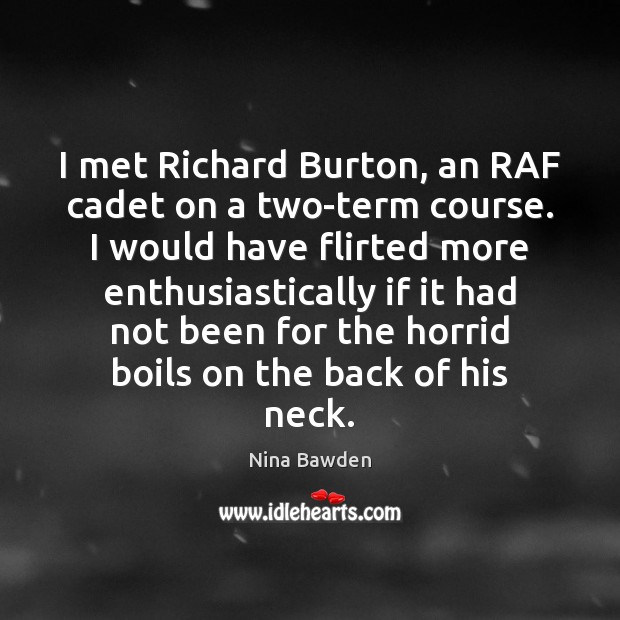 I met Richard Burton, an RAF cadet on a two-term course. I Nina Bawden Picture Quote