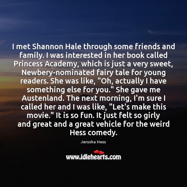 I met Shannon Hale through some friends and family. I was interested Jerusha Hess Picture Quote